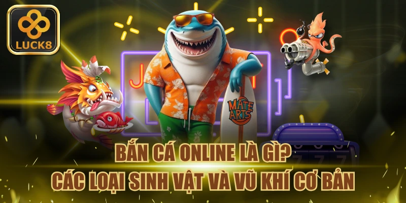 ban-ca-online-la-gi-cac-loai-sinh-vat-va-vu-khi-co-ban