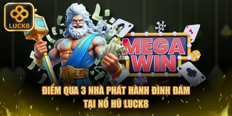 Điểm qua 3 nhà phát hành đình đám tại nổ hũ LUCK8