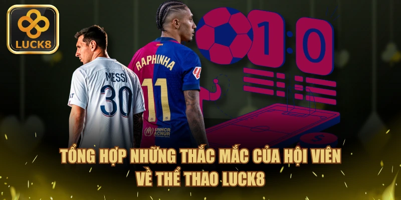 Tổng hợp những thắc mắc của hội viên về thể thao LUCK8