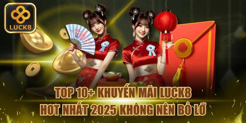 Top 10+ khuyến mãi LUCK8 không thể bỏ qua